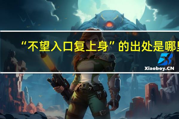 “不望入口复上身”的出处是哪里