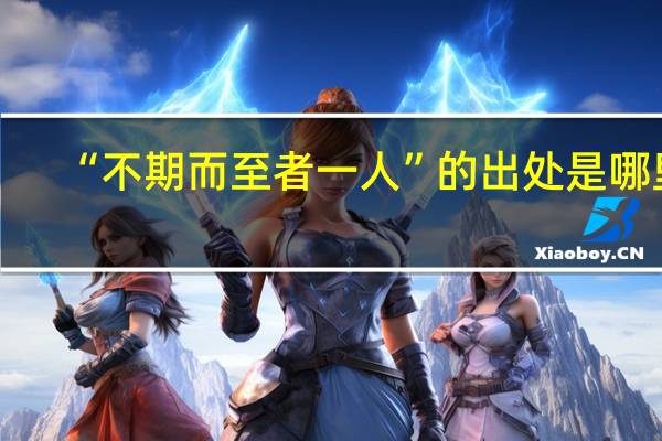 “不期而至者一人”的出处是哪里