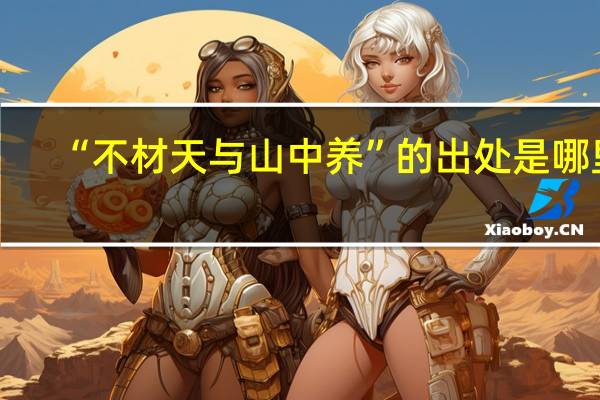“不材天与山中养”的出处是哪里