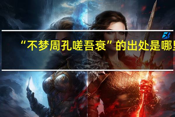 “不梦周孔嗟吾衰”的出处是哪里