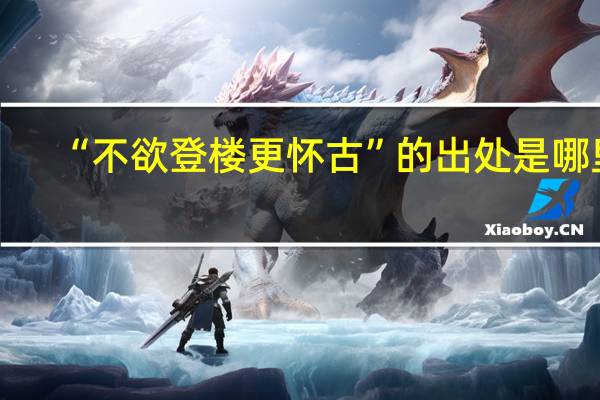 “不欲登楼更怀古”的出处是哪里