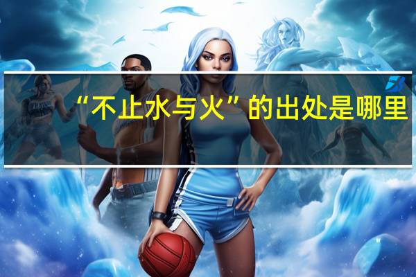 “不止水与火”的出处是哪里
