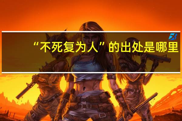 “不死复为人”的出处是哪里