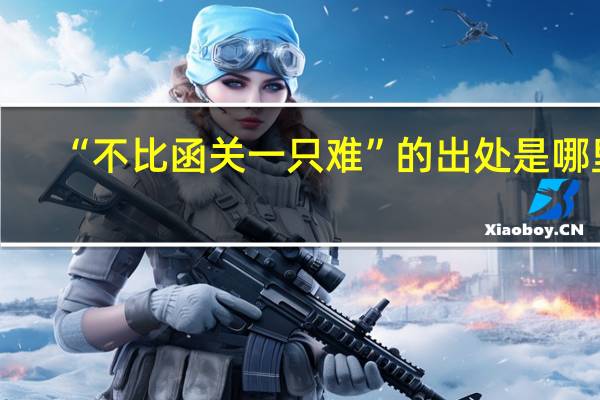 “不比函关一只难”的出处是哪里