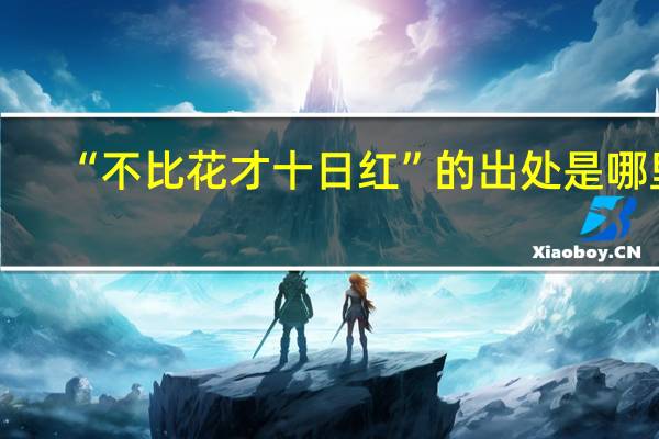 “不比花才十日红”的出处是哪里
