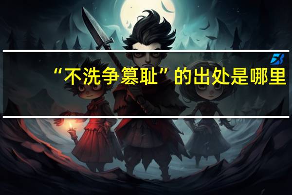 “不洗争篡耻”的出处是哪里