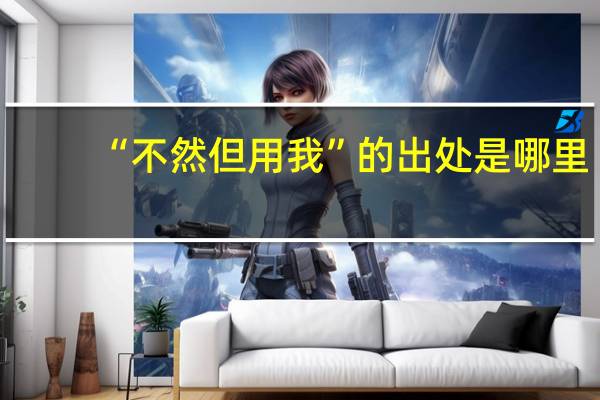 “不然但用我”的出处是哪里