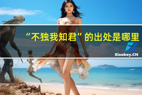 “不独我知君”的出处是哪里