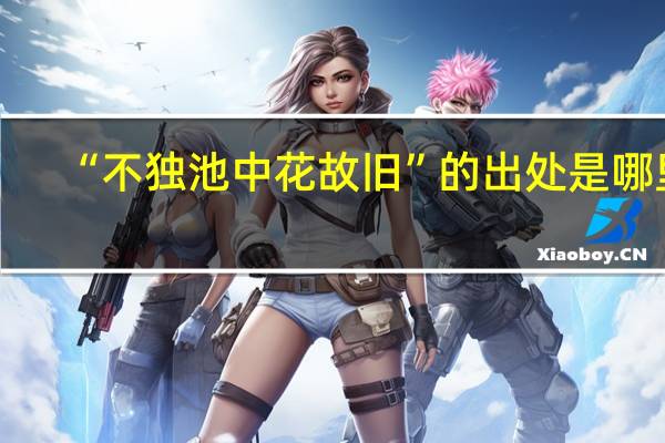 “不独池中花故旧”的出处是哪里