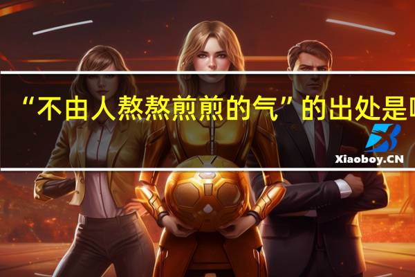 “不由人熬熬煎煎的气”的出处是哪里