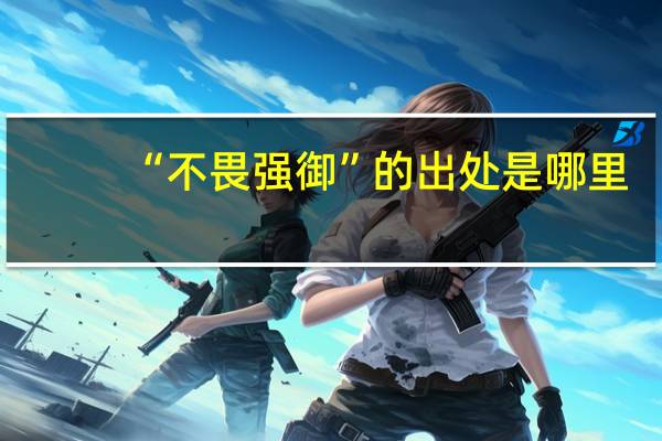 “不畏强御”的出处是哪里