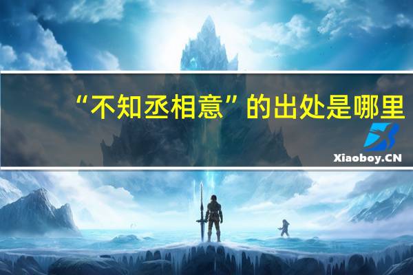 “不知丞相意”的出处是哪里