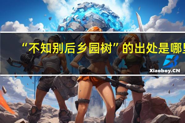 “不知别后乡园树”的出处是哪里