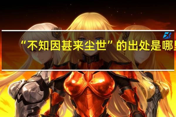 “不知因甚来尘世”的出处是哪里