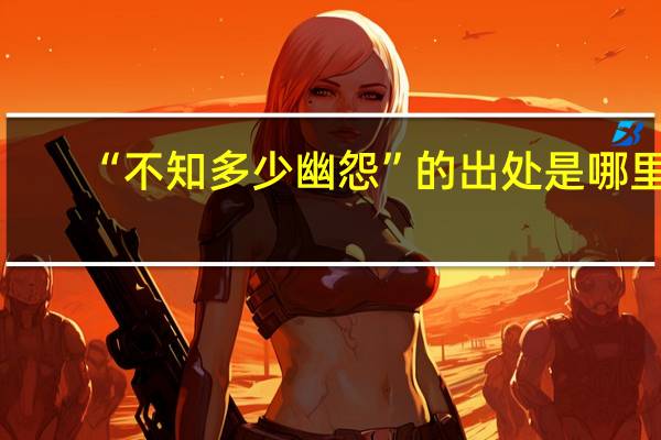 “不知多少幽怨”的出处是哪里