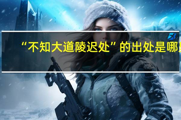 “不知大道陵迟处”的出处是哪里