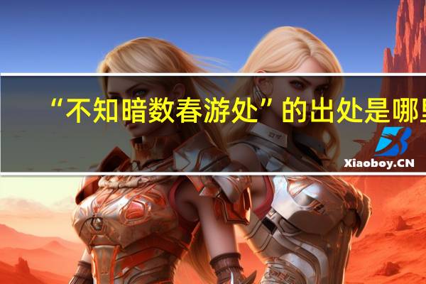 “不知暗数春游处”的出处是哪里