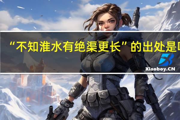 “不知淮水有绝渠更长”的出处是哪里