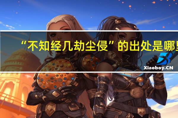 “不知经几劫尘侵”的出处是哪里