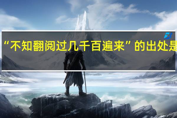 “不知翻阅过几千百遍来”的出处是哪里