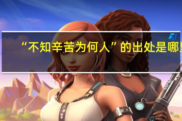 “不知辛苦为何人”的出处是哪里