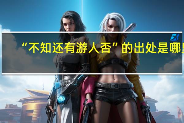 “不知还有游人否”的出处是哪里