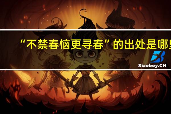 “不禁春恼更寻春”的出处是哪里