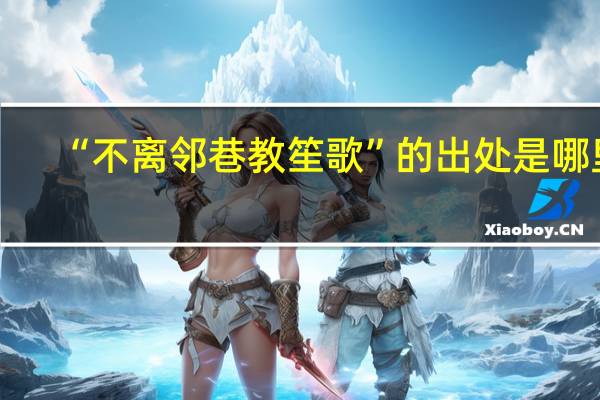 “不离邻巷教笙歌”的出处是哪里
