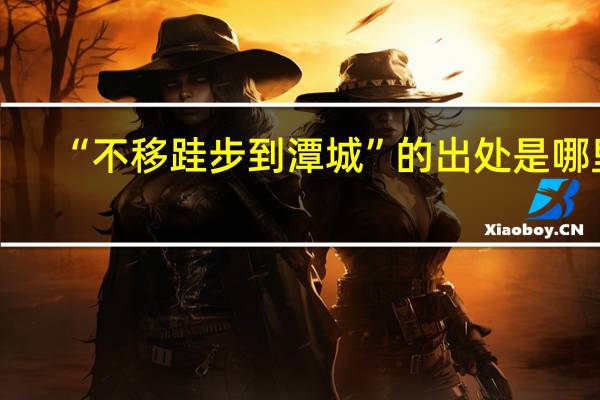 “不移跬步到潭城”的出处是哪里