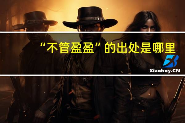 “不管盈盈”的出处是哪里