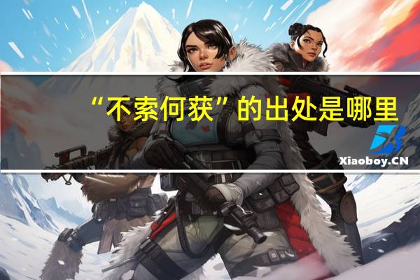 “不索何获”的出处是哪里
