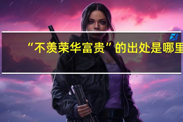 “不羡荣华富贵”的出处是哪里