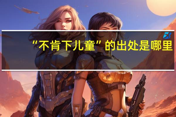 “不肯下儿童”的出处是哪里