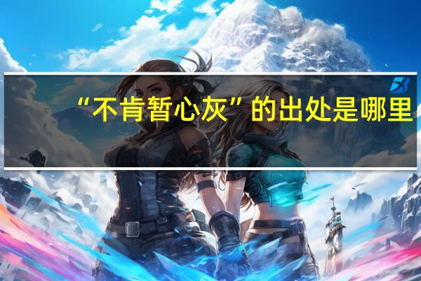 “不肯暂心灰”的出处是哪里