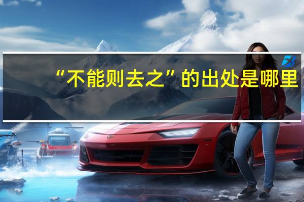 “不能则去之”的出处是哪里