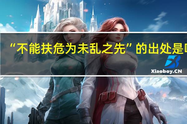 “不能扶危为未乱之先”的出处是哪里
