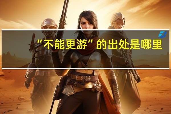 “不能更游”的出处是哪里