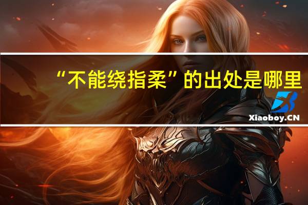 “不能绕指柔”的出处是哪里