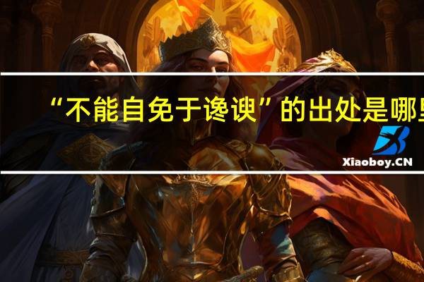 “不能自免于谗谀”的出处是哪里
