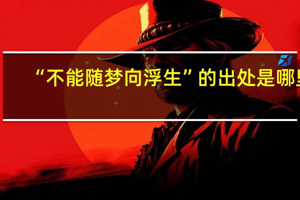“不能随梦向浮生”的出处是哪里