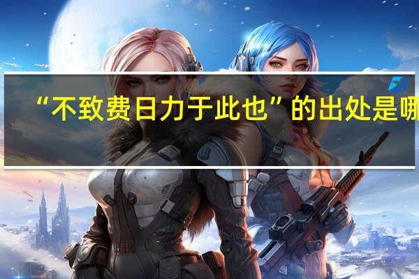 “不致费日力于此也”的出处是哪里