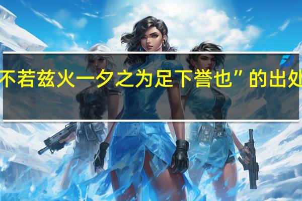 “不若兹火一夕之为足下誉也”的出处是哪里