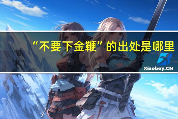 “不要下金鞭”的出处是哪里