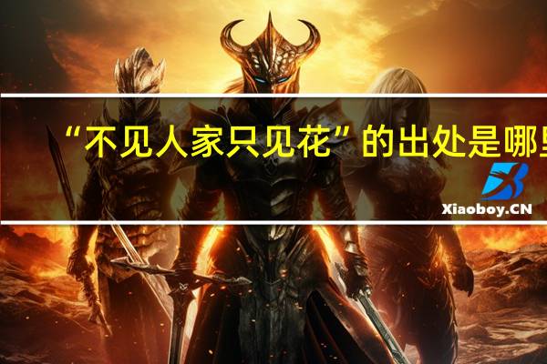 “不见人家只见花”的出处是哪里