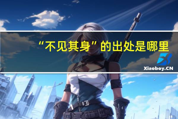“不见其身”的出处是哪里