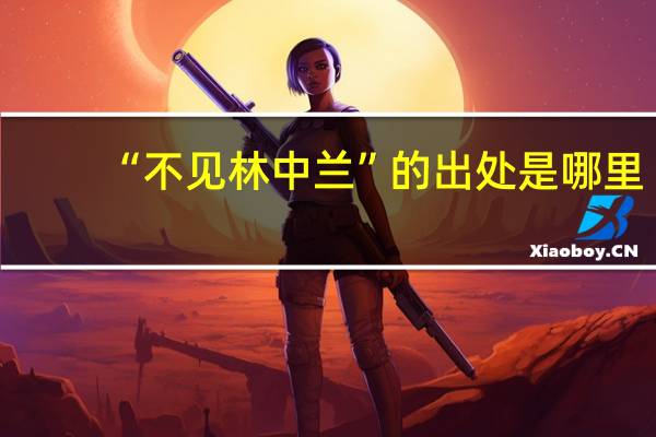 “不见林中兰”的出处是哪里