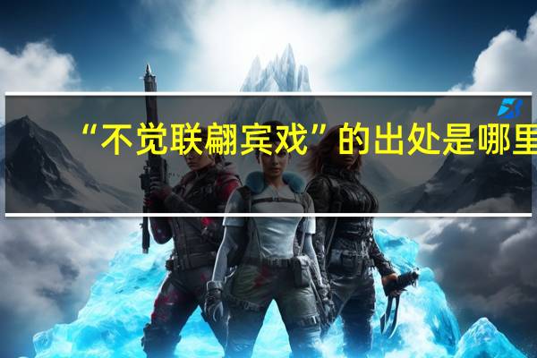 “不觉联翩宾戏”的出处是哪里