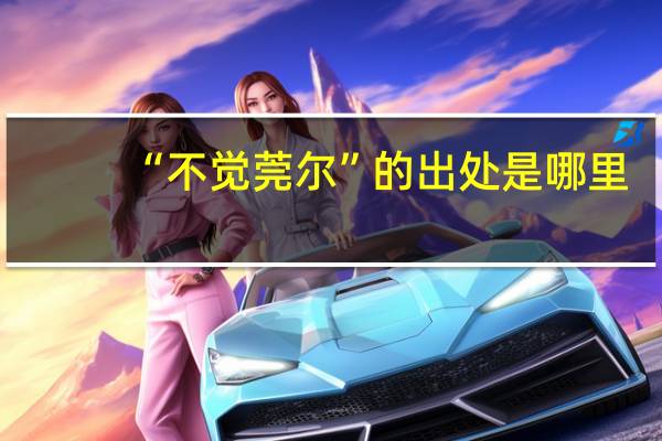 “不觉莞尔”的出处是哪里