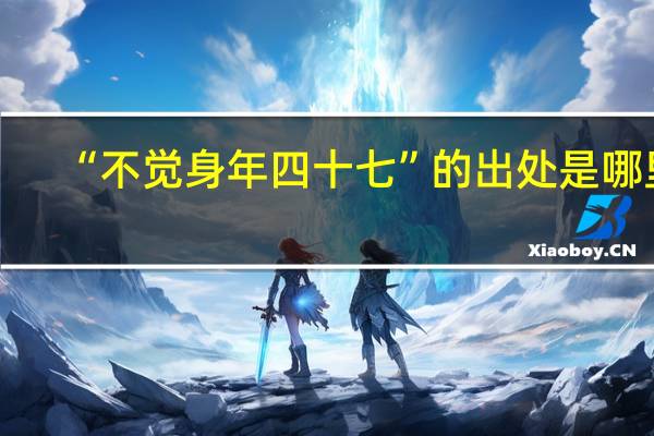 “不觉身年四十七”的出处是哪里