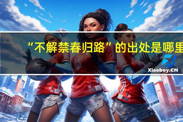 “不解禁春归路”的出处是哪里